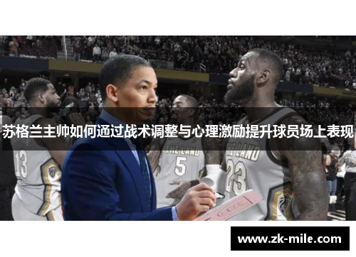 苏格兰主帅如何通过战术调整与心理激励提升球员场上表现