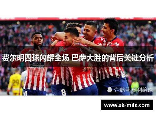 费尔明四球闪耀全场 巴萨大胜的背后关键分析 费尔明四球闪耀全场 巴萨大胜的背后关键分析