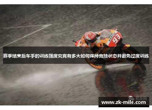 赛季结束后车手的训练强度究竟有多大如何保持竞技状态并避免过度训练 赛季结束后车手的训练强度究竟有多大如何保持竞技状态并避免过度训练