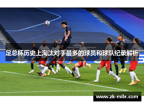 足总杯历史上淘汰对手最多的球员和球队纪录解析