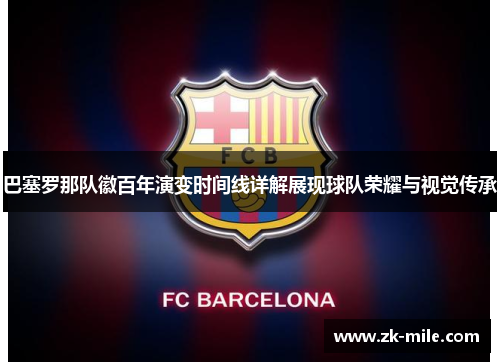 巴塞罗那队徽百年演变时间线详解展现球队荣耀与视觉传承
