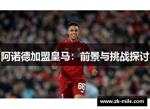 阿诺德加盟皇马：前景与挑战探讨