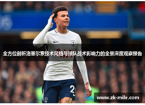 全方位剖析洛塞尔索技术风格与球队战术影响力的全景深度观察报告