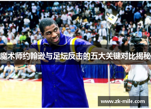 魔术师约翰逊与足坛反击的五大关键对比揭秘