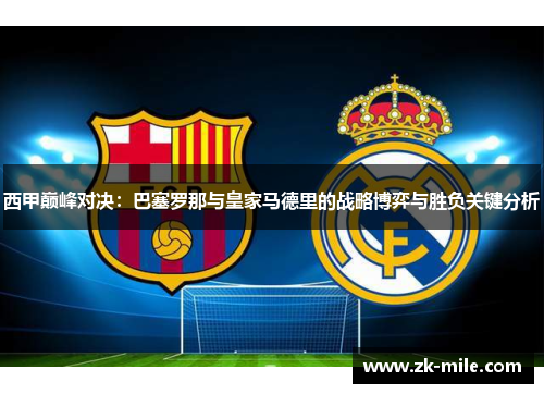 西甲巅峰对决：巴塞罗那与皇家马德里的战略博弈与胜负关键分析