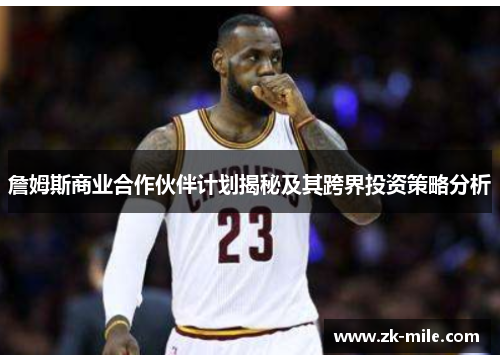 詹姆斯商业合作伙伴计划揭秘及其跨界投资策略分析