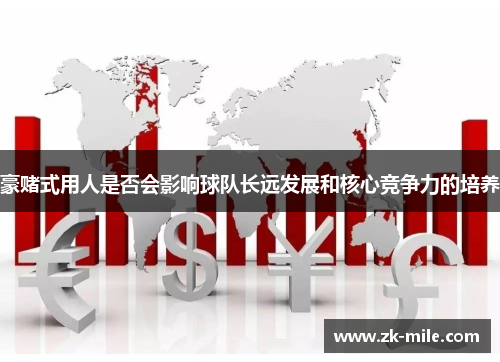 豪赌式用人是否会影响球队长远发展和核心竞争力的培养 豪赌式用人是否会影响球队长远发展和核心竞争力的培养