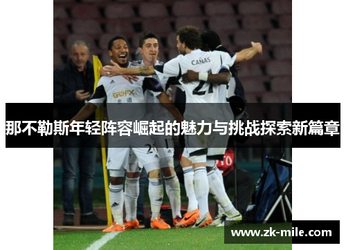 那不勒斯年轻阵容崛起的魅力与挑战探索新篇章