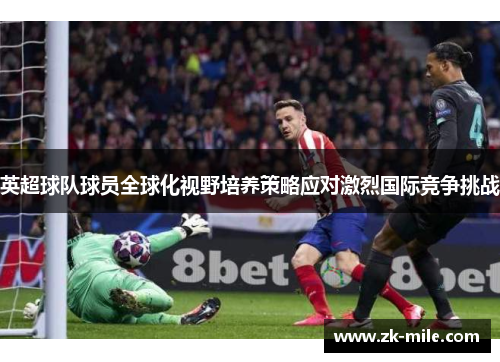 英超球队球员全球化视野培养策略应对激烈国际竞争挑战