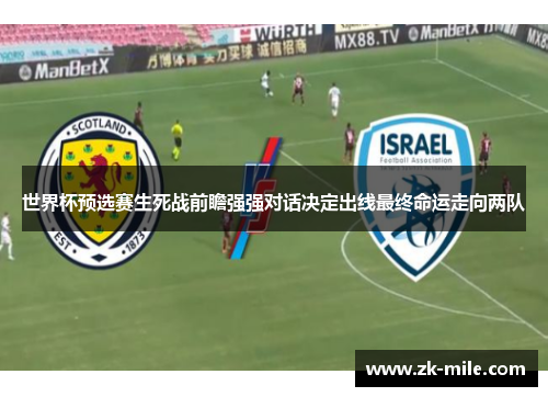 世界杯预选赛生死战前瞻强强对话决定出线最终命运走向两队