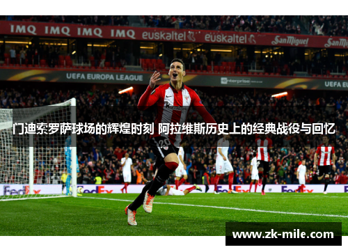 门迪索罗萨球场的辉煌时刻 阿拉维斯历史上的经典战役与回忆