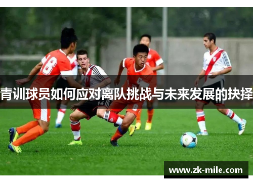 青训球员如何应对离队挑战与未来发展的抉择