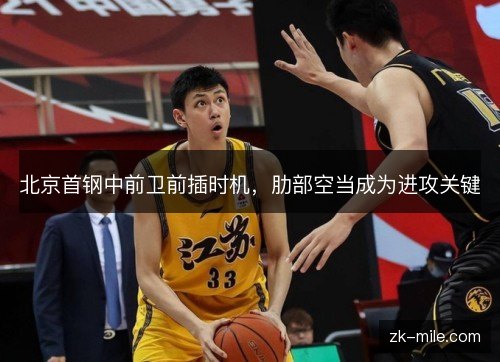 北京首钢中前卫前插时机，肋部空当成为进攻关键